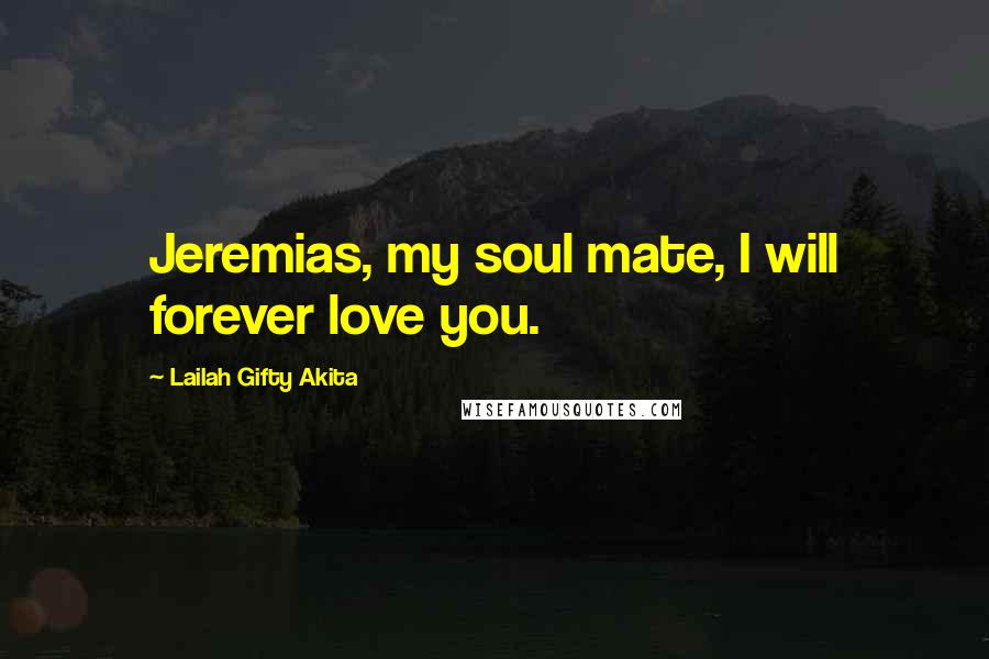 Lailah Gifty Akita Quotes: Jeremias, my soul mate, I will forever love you.