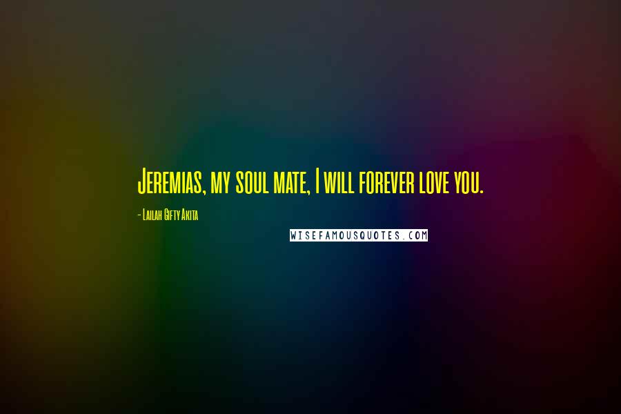 Lailah Gifty Akita Quotes: Jeremias, my soul mate, I will forever love you.