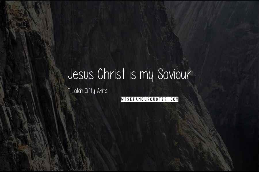 Lailah Gifty Akita Quotes: Jesus Christ is my Saviour