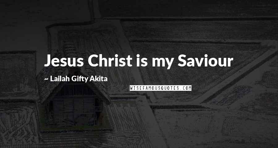 Lailah Gifty Akita Quotes: Jesus Christ is my Saviour