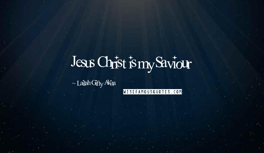 Lailah Gifty Akita Quotes: Jesus Christ is my Saviour