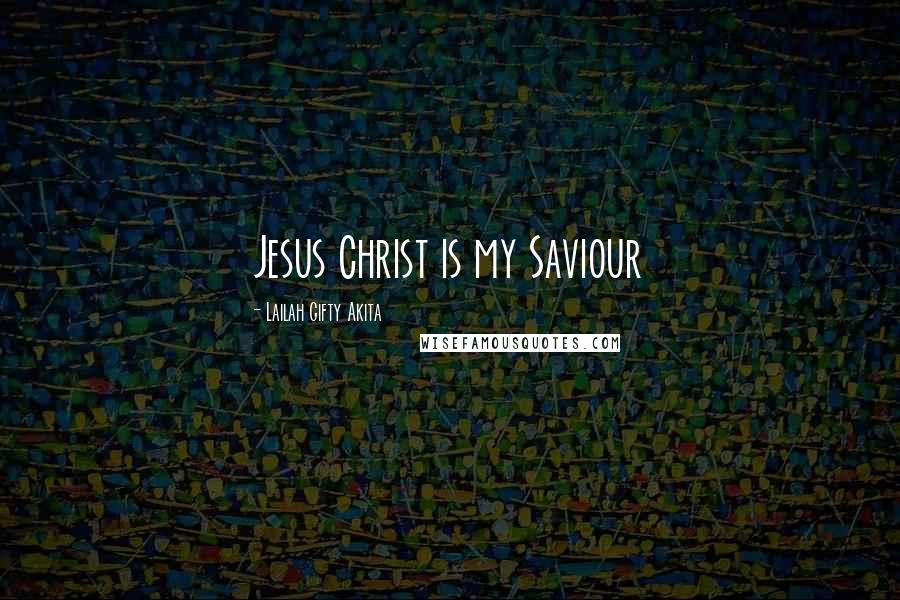 Lailah Gifty Akita Quotes: Jesus Christ is my Saviour