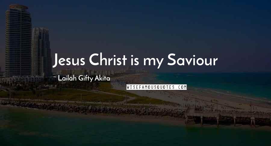 Lailah Gifty Akita Quotes: Jesus Christ is my Saviour