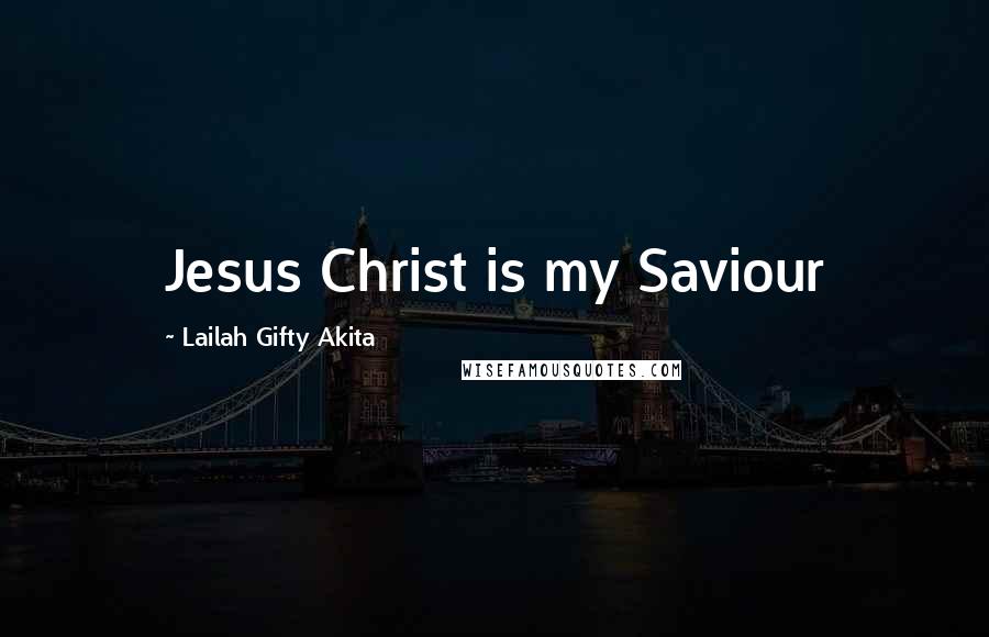 Lailah Gifty Akita Quotes: Jesus Christ is my Saviour