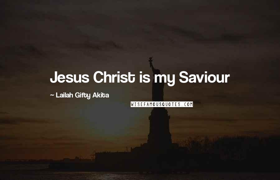 Lailah Gifty Akita Quotes: Jesus Christ is my Saviour