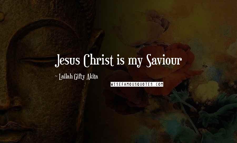 Lailah Gifty Akita Quotes: Jesus Christ is my Saviour