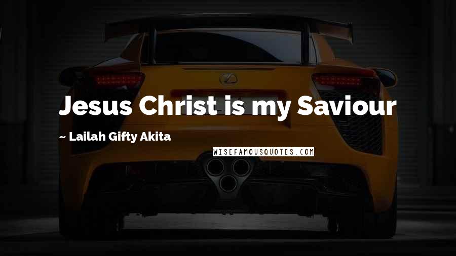 Lailah Gifty Akita Quotes: Jesus Christ is my Saviour