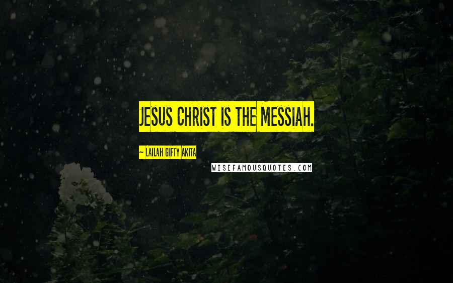 Lailah Gifty Akita Quotes: Jesus Christ is the Messiah.