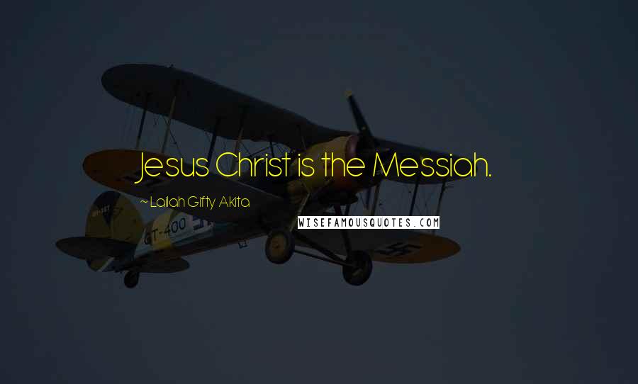 Lailah Gifty Akita Quotes: Jesus Christ is the Messiah.