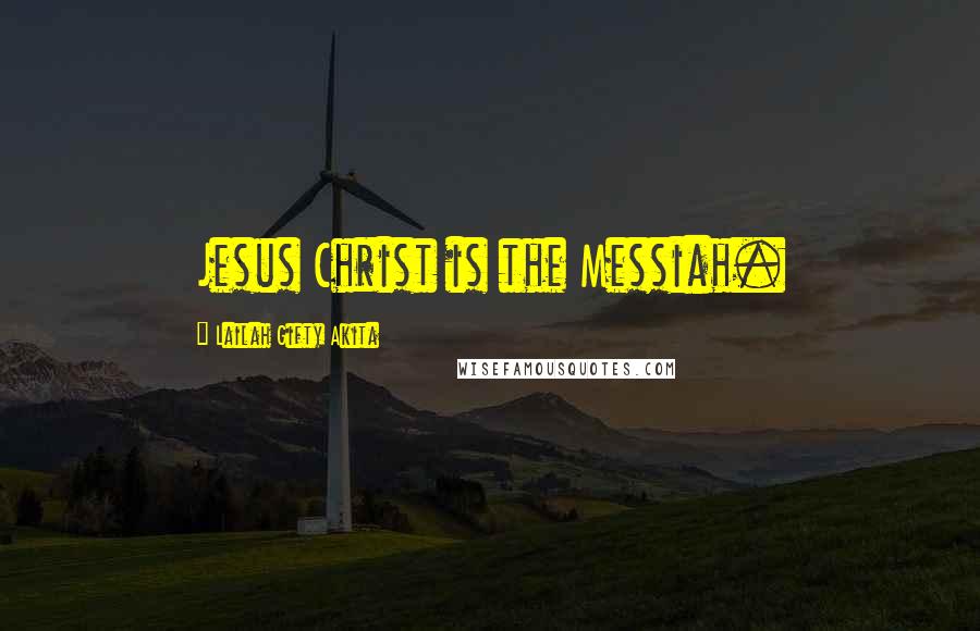 Lailah Gifty Akita Quotes: Jesus Christ is the Messiah.
