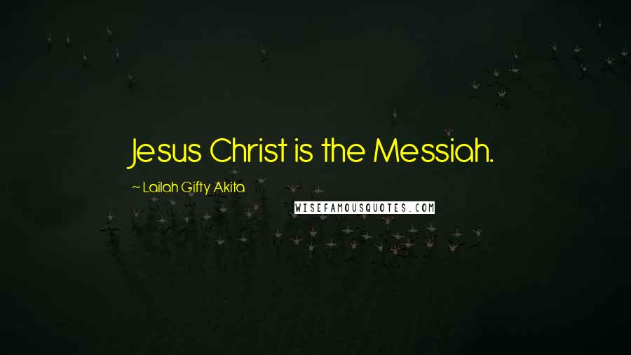Lailah Gifty Akita Quotes: Jesus Christ is the Messiah.