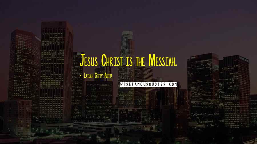 Lailah Gifty Akita Quotes: Jesus Christ is the Messiah.
