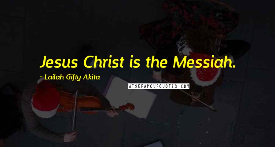 Lailah Gifty Akita Quotes: Jesus Christ is the Messiah.