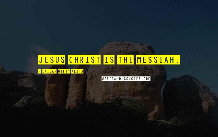 Lailah Gifty Akita Quotes: Jesus Christ is the Messiah.