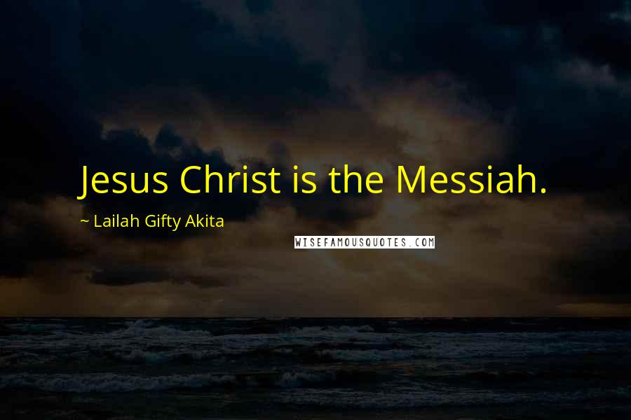 Lailah Gifty Akita Quotes: Jesus Christ is the Messiah.