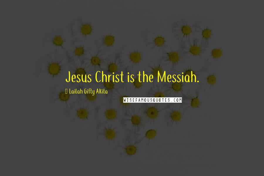 Lailah Gifty Akita Quotes: Jesus Christ is the Messiah.
