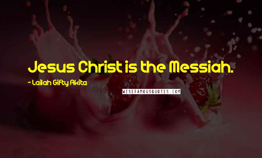 Lailah Gifty Akita Quotes: Jesus Christ is the Messiah.