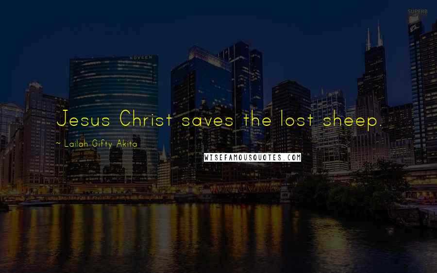 Lailah Gifty Akita Quotes: Jesus Christ saves the lost sheep.