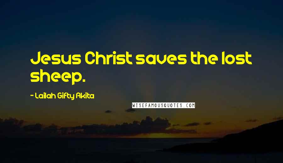 Lailah Gifty Akita Quotes: Jesus Christ saves the lost sheep.