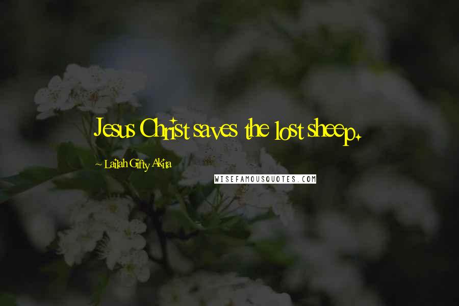 Lailah Gifty Akita Quotes: Jesus Christ saves the lost sheep.