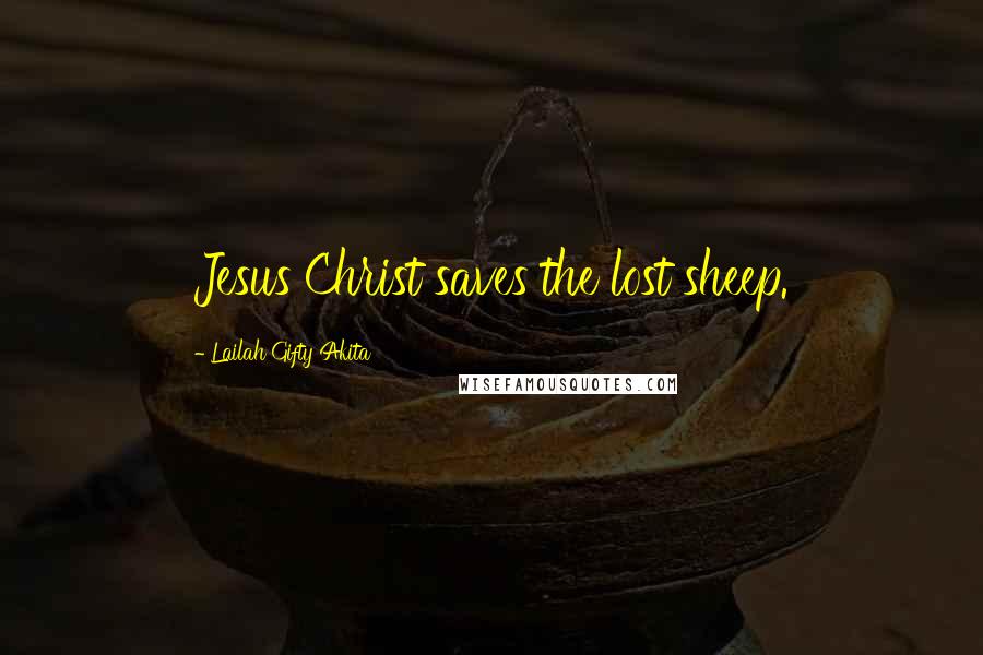 Lailah Gifty Akita Quotes: Jesus Christ saves the lost sheep.
