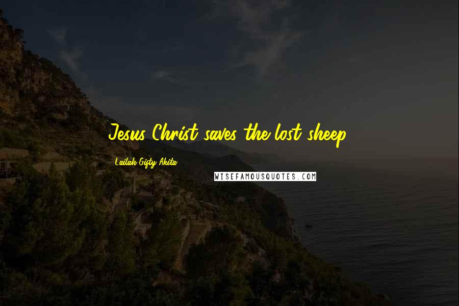 Lailah Gifty Akita Quotes: Jesus Christ saves the lost sheep.