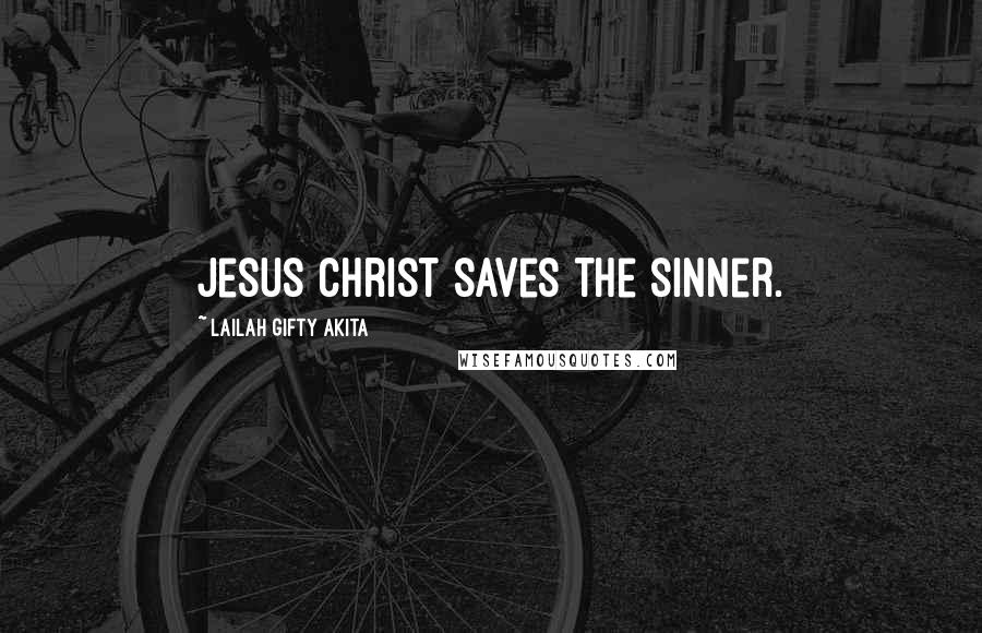 Lailah Gifty Akita Quotes: Jesus Christ saves the sinner.