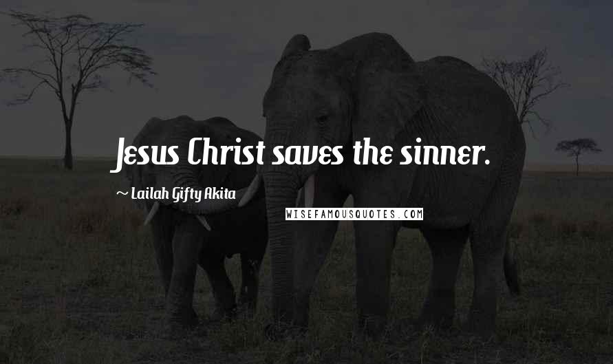 Lailah Gifty Akita Quotes: Jesus Christ saves the sinner.