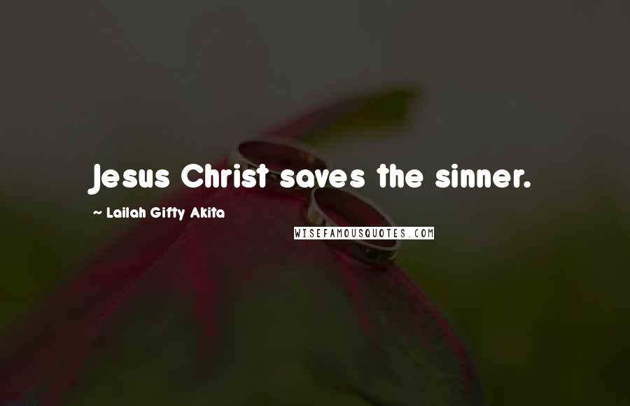 Lailah Gifty Akita Quotes: Jesus Christ saves the sinner.