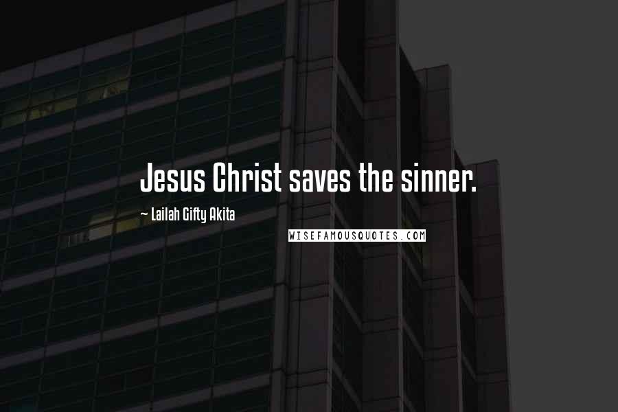 Lailah Gifty Akita Quotes: Jesus Christ saves the sinner.