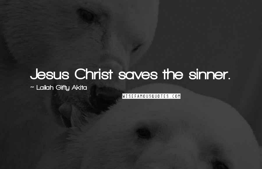 Lailah Gifty Akita Quotes: Jesus Christ saves the sinner.