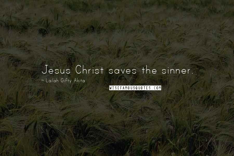 Lailah Gifty Akita Quotes: Jesus Christ saves the sinner.