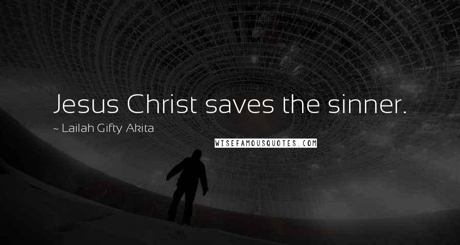 Lailah Gifty Akita Quotes: Jesus Christ saves the sinner.