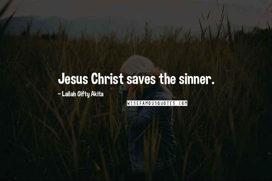 Lailah Gifty Akita Quotes: Jesus Christ saves the sinner.