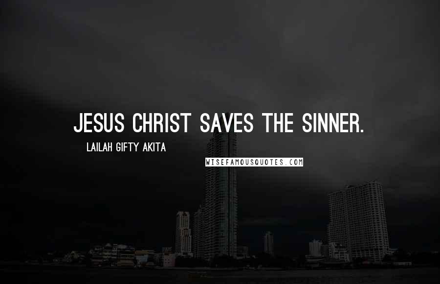 Lailah Gifty Akita Quotes: Jesus Christ saves the sinner.