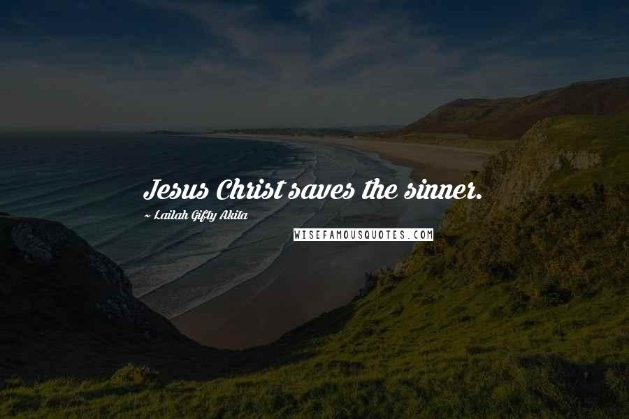 Lailah Gifty Akita Quotes: Jesus Christ saves the sinner.