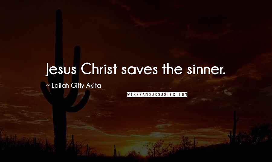 Lailah Gifty Akita Quotes: Jesus Christ saves the sinner.