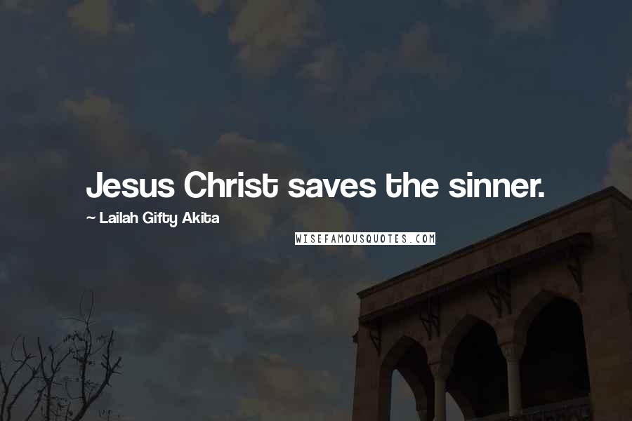 Lailah Gifty Akita Quotes: Jesus Christ saves the sinner.