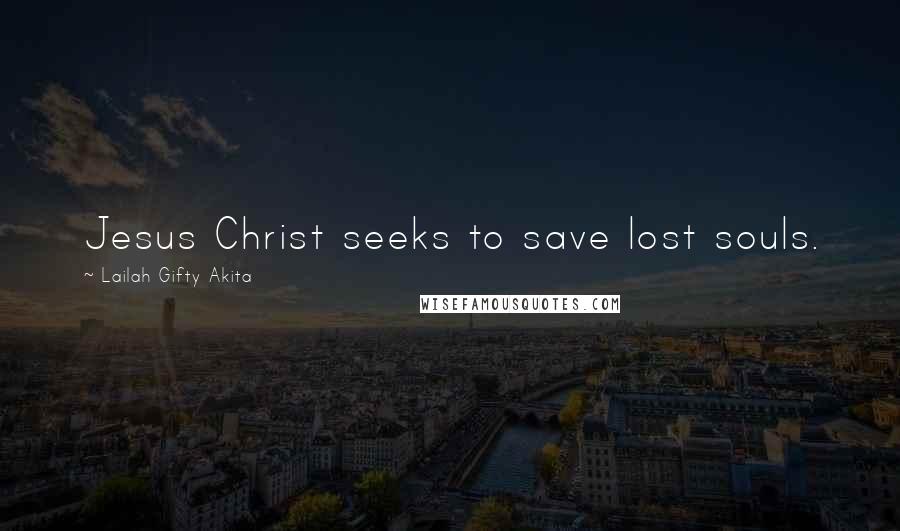 Lailah Gifty Akita Quotes: Jesus Christ seeks to save lost souls.