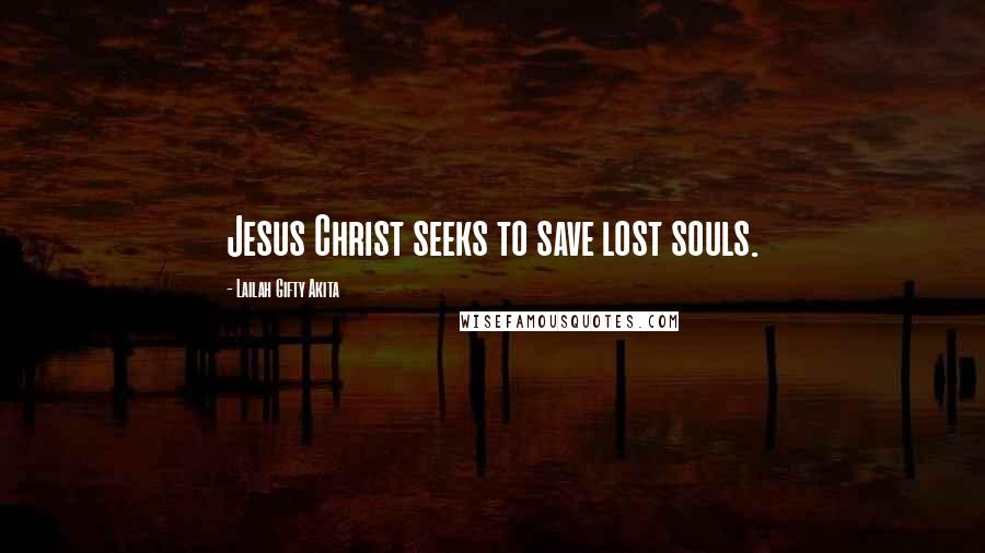 Lailah Gifty Akita Quotes: Jesus Christ seeks to save lost souls.