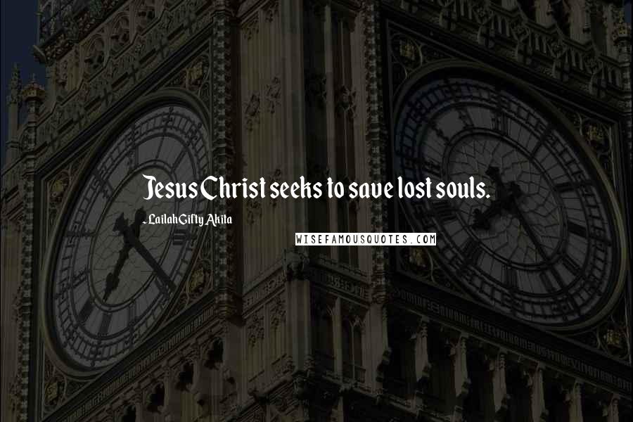 Lailah Gifty Akita Quotes: Jesus Christ seeks to save lost souls.