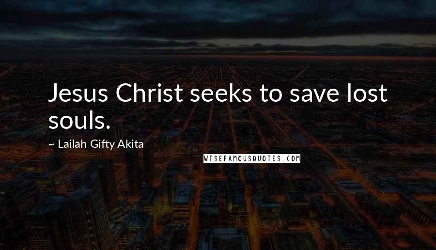 Lailah Gifty Akita Quotes: Jesus Christ seeks to save lost souls.