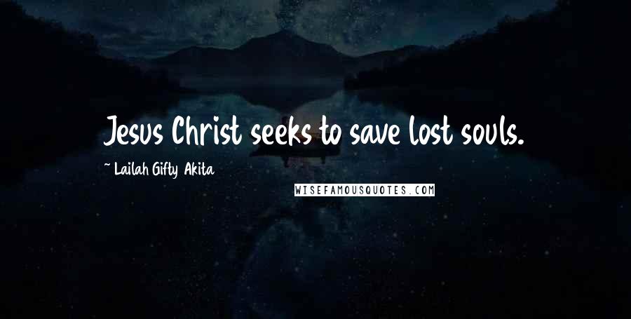 Lailah Gifty Akita Quotes: Jesus Christ seeks to save lost souls.