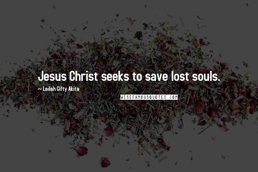 Lailah Gifty Akita Quotes: Jesus Christ seeks to save lost souls.