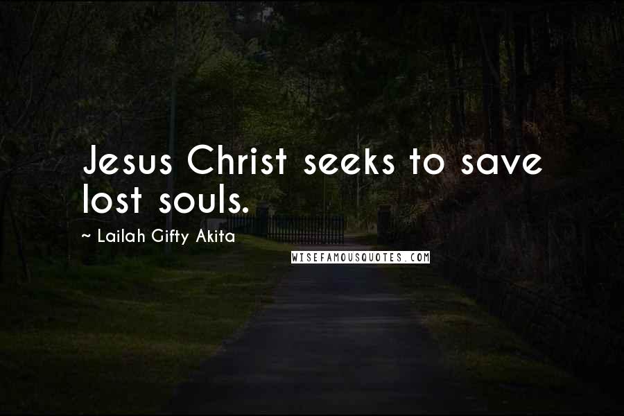 Lailah Gifty Akita Quotes: Jesus Christ seeks to save lost souls.