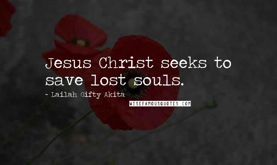 Lailah Gifty Akita Quotes: Jesus Christ seeks to save lost souls.
