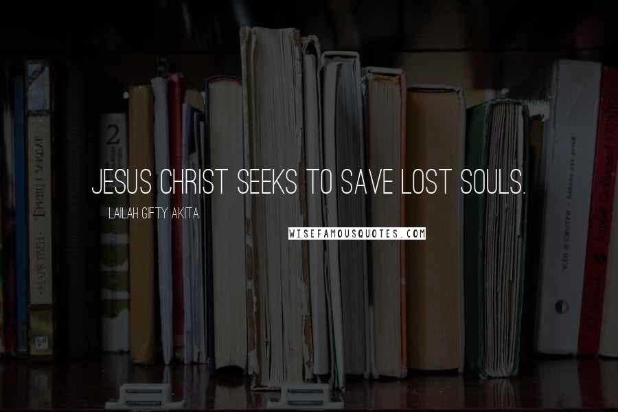 Lailah Gifty Akita Quotes: Jesus Christ seeks to save lost souls.