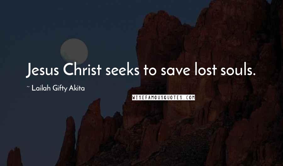 Lailah Gifty Akita Quotes: Jesus Christ seeks to save lost souls.