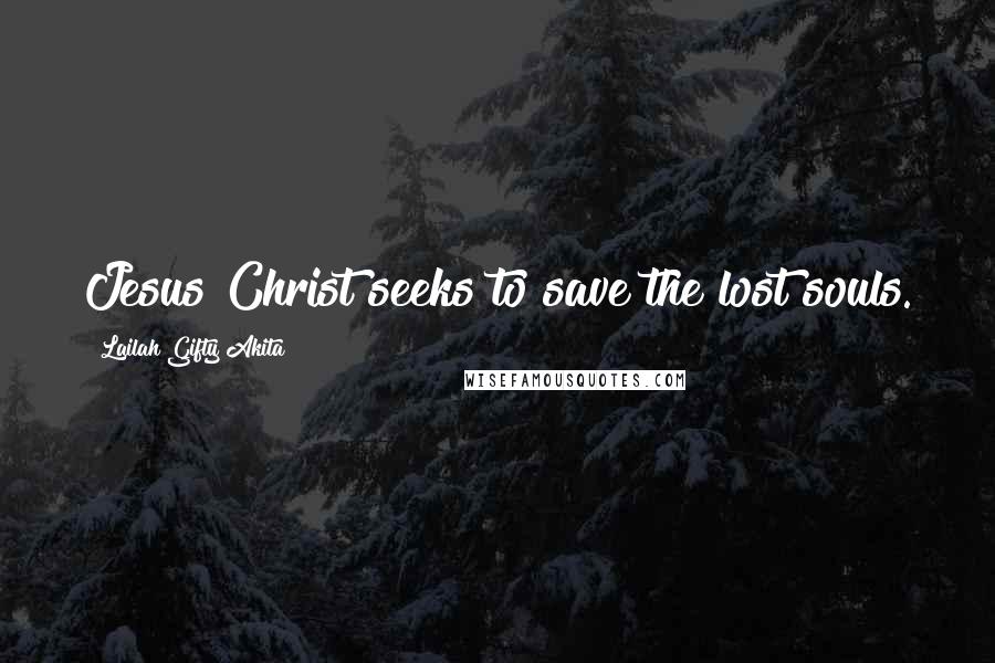 Lailah Gifty Akita Quotes: Jesus Christ seeks to save the lost souls.
