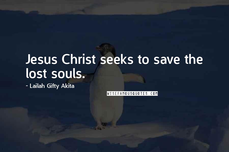 Lailah Gifty Akita Quotes: Jesus Christ seeks to save the lost souls.